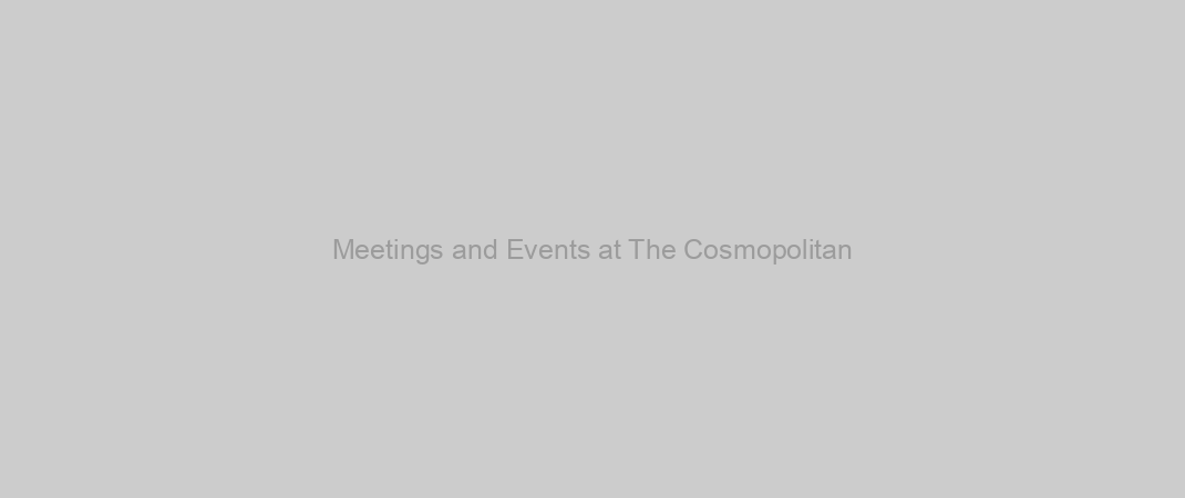 Meetings and Events at The Cosmopolitan
